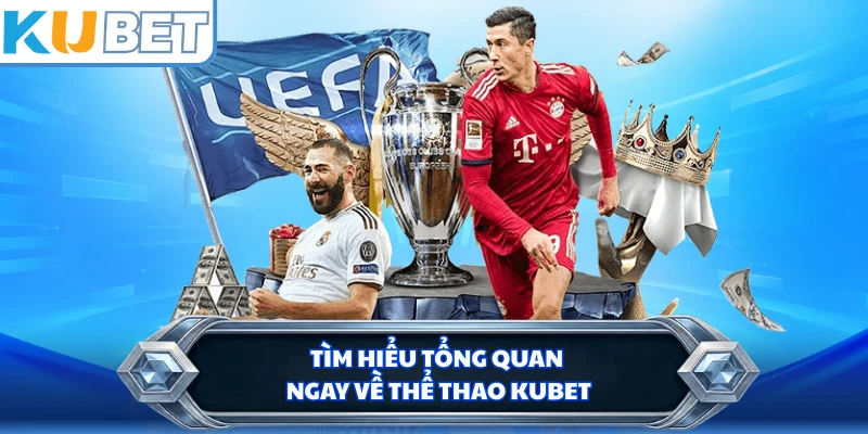 Tìm hiểu tổng quan ngay về thể thao Kubet